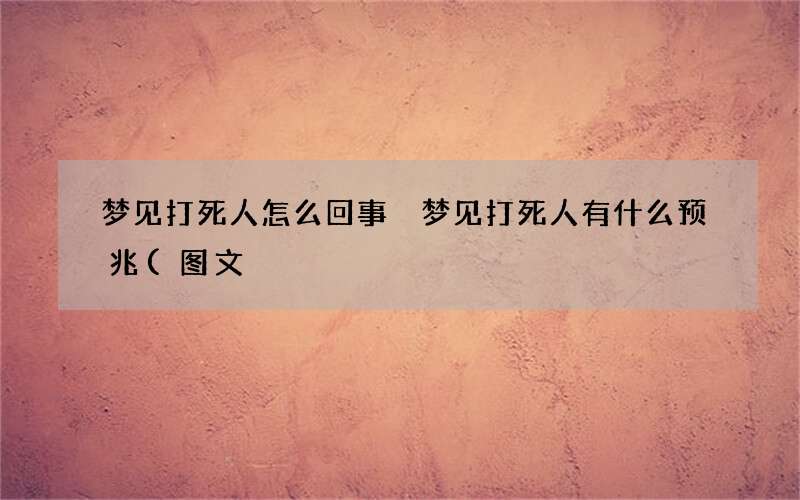 梦见打死人怎么回事 梦见打死人有什么预兆(图文)